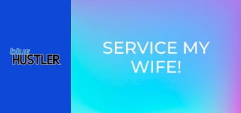 Service My Wife!
