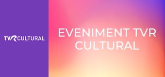 Eveniment TVR Cultural Eveniment TVR Cultural