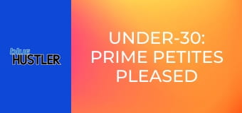 Under-30: Prime Petites Pleased