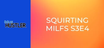 Squirting MILFs S3E4