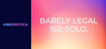 Barely Legal 182: Solo, Then Stuffed