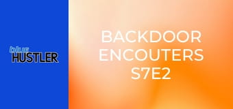 Backdoor Encouters S7E2