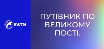 Путівник по Великому Пості. Отець Дієго Саєз ОМІ. Тридення.