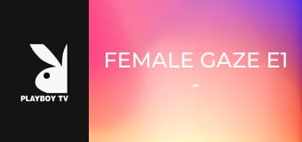 Female Gaze E1 - Jessica Female Gaze E1 - Jessica