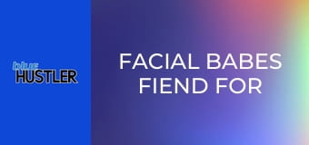 Facial Babes Fiend For Box-Bangs