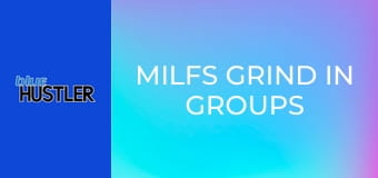 MILFs Grind In Groups
