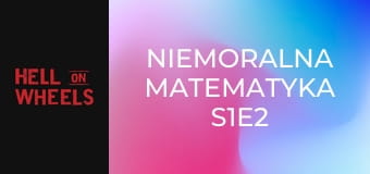 Niemoralna matematyka S1E2 Niemoralna matematyka S1E2