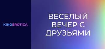 Веселый вечер с друзьями Веселый вечер с друзьями