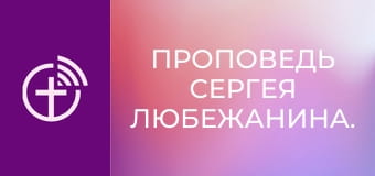 Проповедь Сергея Любежанина.