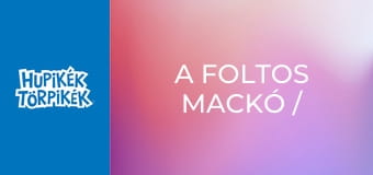 A foltos mackó / Az édesszájú Törpilla