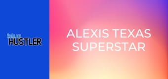 Alexis Texas Superstar