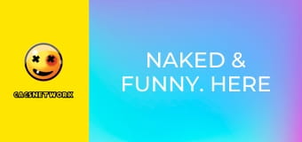 Naked & Funny. Here to Please.