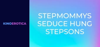 Stepmommys Seduce Hung Stepsons