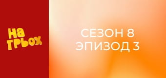 Сезон 8 Эпизод 3 Сезон 8 Эпизод 3