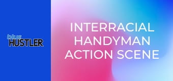 Interracial Handyman Action Scene #3 E3