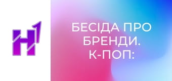 Бесіда про бренди. К-поп: Чому мільйони йдуть у цю індустрію?