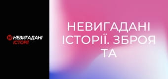 Невигадані історії. Зброя та безпека.
