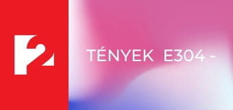 Tények  E304 - Episode 304 Tények  E304 - Episode 304