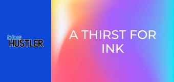 A Thirst For Ink