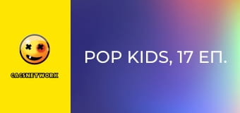 Pop Kids, 17 еп.