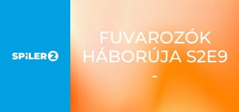 Fuvarozók háborúja S2E9 - Episode 9 Fuvarozók háborúja S2E9 - Episode 9