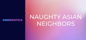 Naughty Asian Neighbors