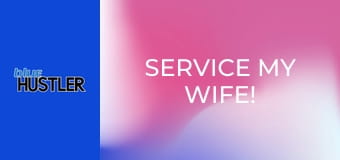 Service My Wife!