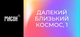 Далекий близький космос, 1 еп. Далекий близький космос, 1 еп.