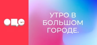 Утро в большом городе.