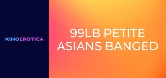 99lb Petite Asians Banged Out