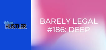 Barely Legal #186: Deep Throaters E186 Barely Legal #186: Deep Throaters E186