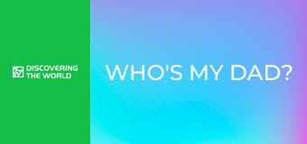 Who's My Dad? Who's My Dad?