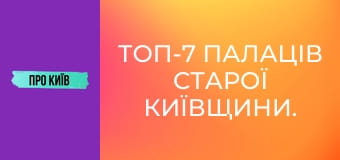 Топ-7 палаців Старої Київщини.