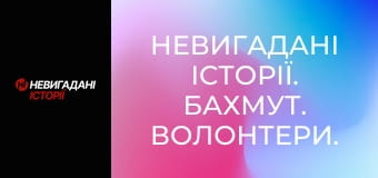 Невигадані історії. Бахмут. Волонтери.
