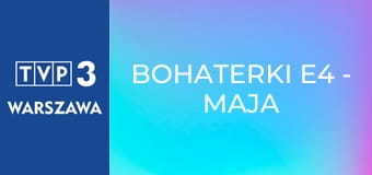 Bohaterki E4 - Maja Komorowska Bohaterki E4 - Maja Komorowska