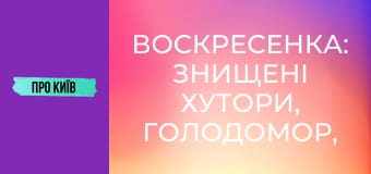 Воскресенка: знищені хутори, Голодомор, масив Райдужний. Історія та факти.