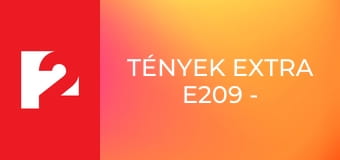 Tények extra E209 - Episode 209 Tények extra E209 - Episode 209