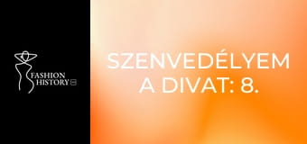 Szenvedélyem a divat: 8. rész Szenvedélyem a divat: 8. rész