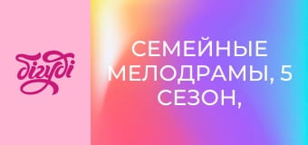 Семейные мелодрамы, 5 сезон, 8 эп. Семейные мелодрамы, 5 сезон, 8 эп.