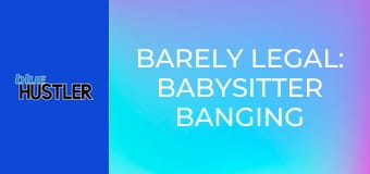 Barely Legal: Babysitter Banging E185