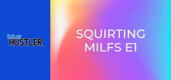 Squirting MILFs E1