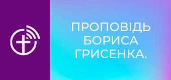 Проповідь Бориса Грисенка.