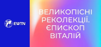 Великопісні реколекції. Єпископ Віталій Скомаровський: частина 2.