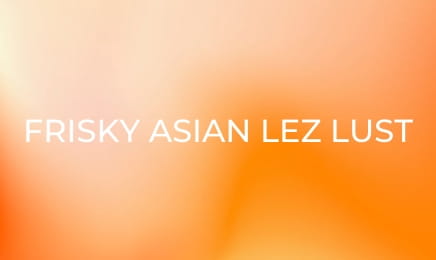 Frisky Asian Lez Lust