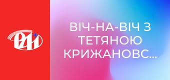 Віч-на-віч з Тетяною Крижановською.