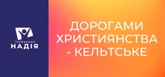 Дорогами християнства - Кельтське християнство — вільна недержавна Церква Європи