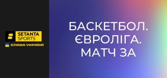 Баскетбол. Євроліга. Матч за 3-є місце.