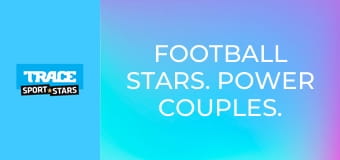 Football Stars. Power Couples.