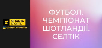 Футбол. Чемпіонат Шотландії. Селтік - Гарт оф Мідлотіан.