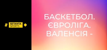 Баскетбол. Євроліга. Валенсія - Реал Мадрид.